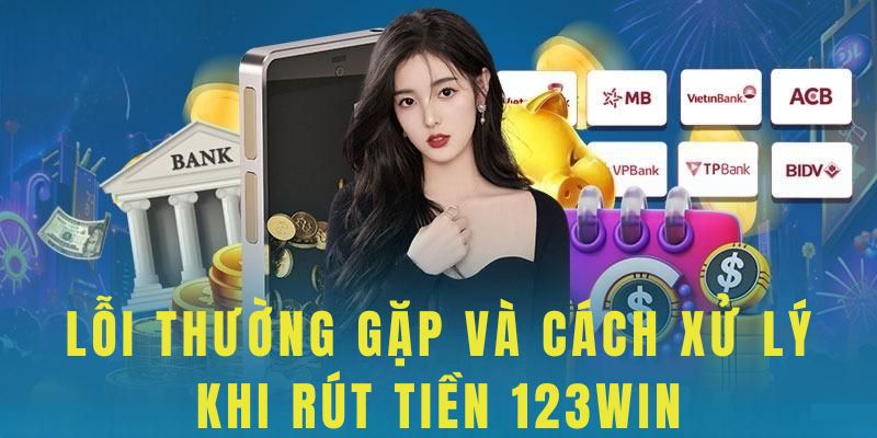 Lỗi cơ bản và cách xử lý khi rút tiền 123Win